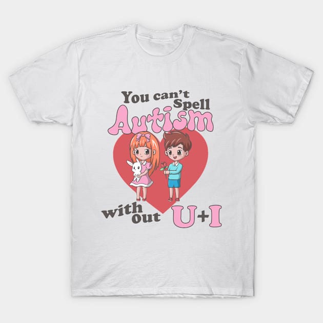 You Can't Spell Autism Without U + I T-Shirt by artbooming